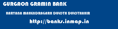 GURGAON GRAMIN BANK  HARYANA MAHENDRAGARH DULOTH DULOTHAHIR  banks information 